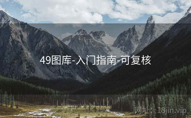 49图库-入门指南-可复核 49图库-入门指南-可复核